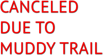 CANCELED DUE TO MUDDY TRAIL